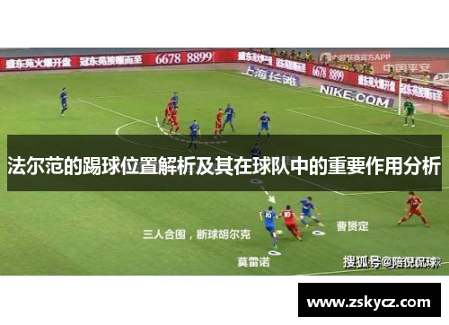 法尔范的踢球位置解析及其在球队中的重要作用分析 法尔范的踢球位置解析及其在球队中的重要作用分析
